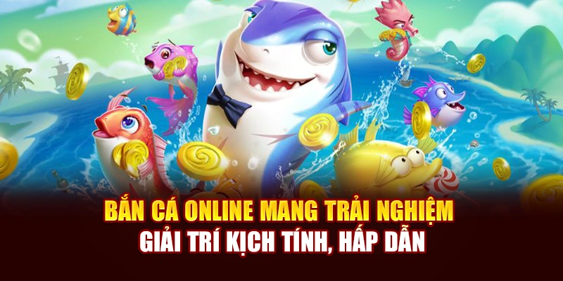 Bắn cá online mang trải nghiệm giải trí kịch tính, hấp dẫn