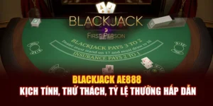 Blackjack AE888 Kịch Tính, Thử Thách, Tỷ Lệ Thưởng Hấp Dẫn