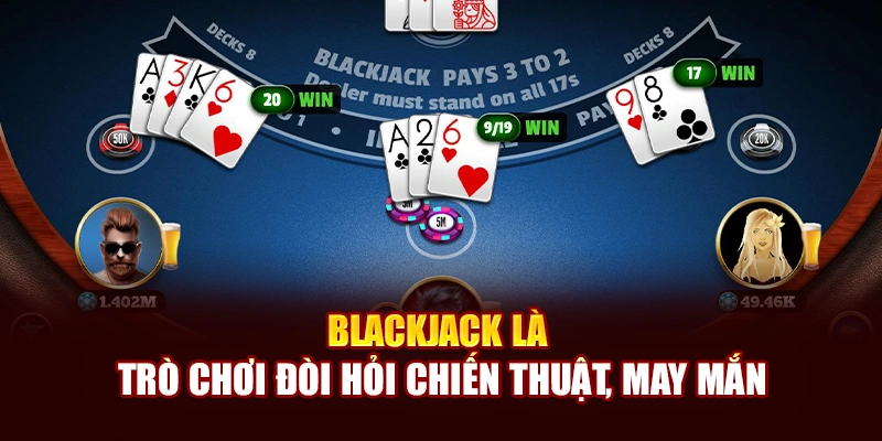 Blackjack là trò chơi đòi hỏi chiến thuật, may mắn