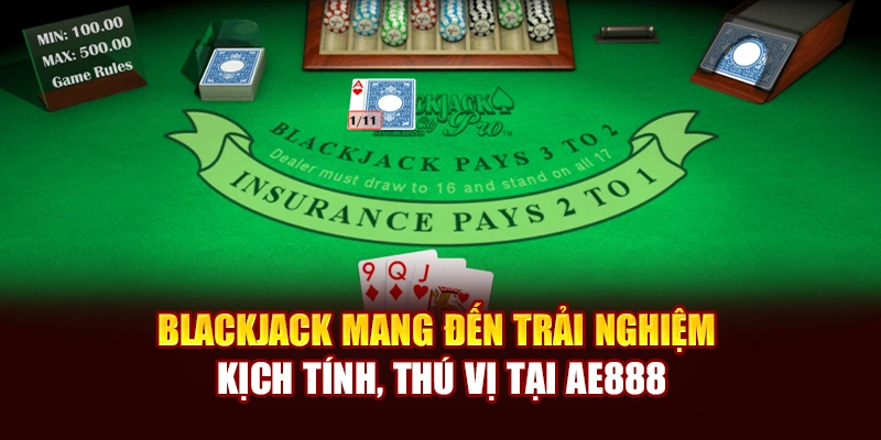 Blackjack mang đến trải nghiệm kịch tính, thú vị tại AE888