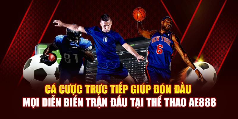 Cá cược trực tiếp giúp đón đầu mọi diễn biến trận đấu tại thể thao AE888