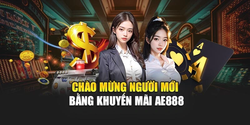 Chào mừng người mới bằng khuyến mãi AE888