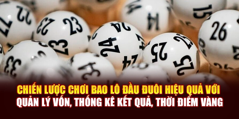 Chiến lược chơi hiệu quả với quản lý vốn, thống kê kết quả, thời điểm vàng