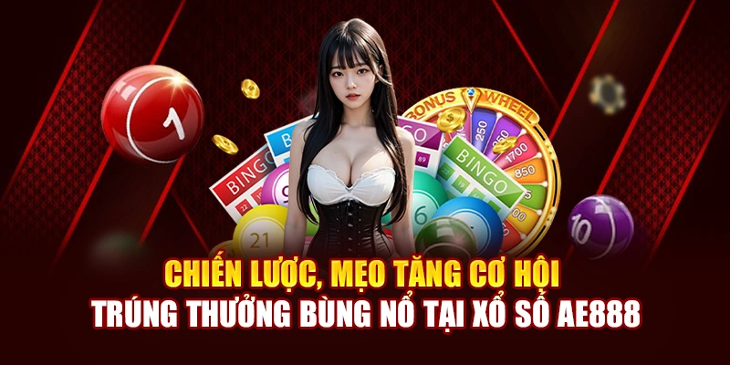 Chiến lược, mẹo tăng cơ hội trúng bùng nổ tại xổ số AE888