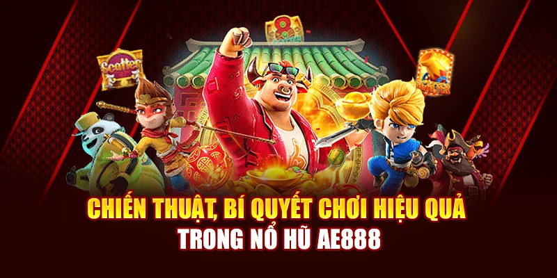 Chiến thuật, bí quyết chơi hiệu quả trong nổ hũ AE888