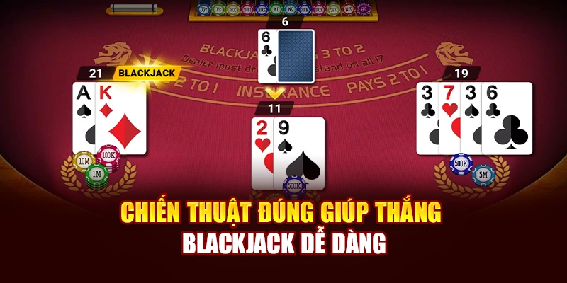 Chiến thuật đúng giúp thắng Blackjack dễ dàng