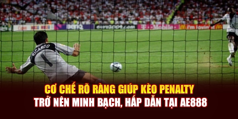 Cơ chế rõ ràng giúp kèo Penalty trở nên minh bạch, hấp dẫn tại AE888