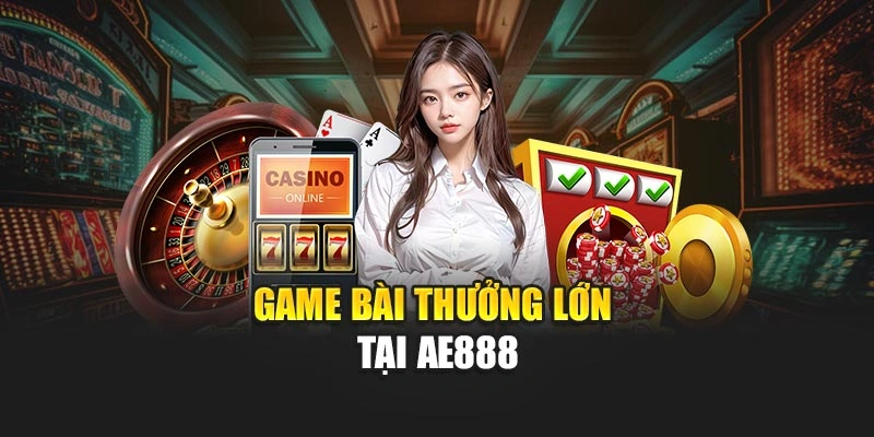 Game bài thưởng lớn tại AE888