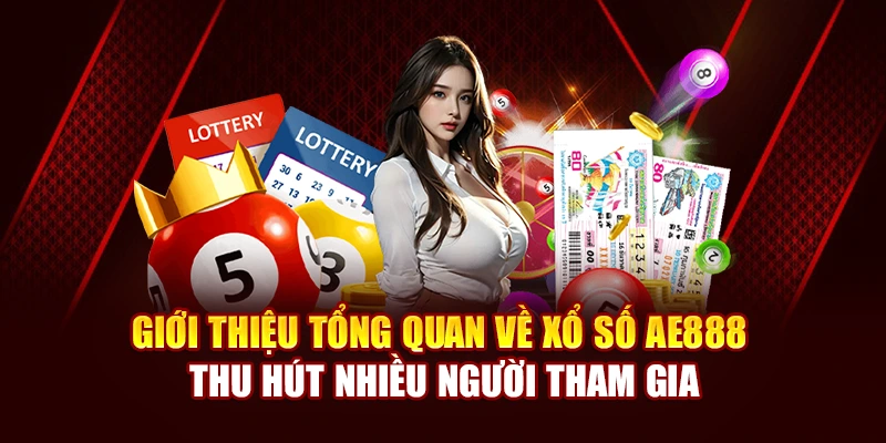 Giới thiệu tổng quan về xổ số AE888 thu hút nhiều người tham gia