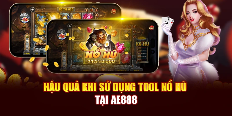 Hậu quả khi sử dụng tool nổ hũ tại AE888
