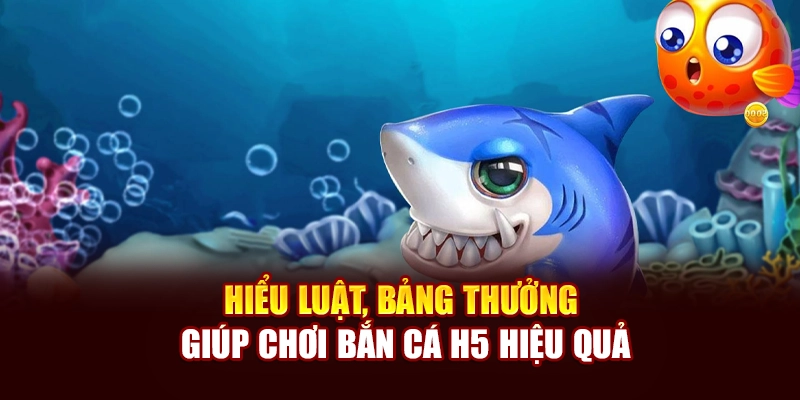 Hiểu luật, bảng thưởng giúp chơi bắn cá H5 hiệu quả