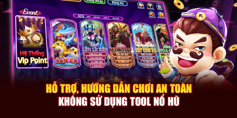 Hỗ trợ, hướng dẫn chơi an toàn, không sử dụng tool nổ hũ