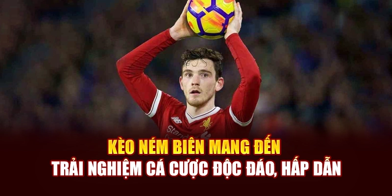 Kèo ném biên mang đến trải nghiệm cá cược độc đáo, hấp dẫn