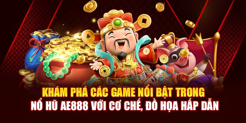Khám phá các game nổi bật trong nổ hũ AE888 với cơ chế, đồ họa hấp dẫn