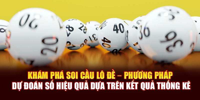Khám phá soi cầu lô đề – phương pháp dự đoán số hiệu quả dựa trên kết quả thống kê