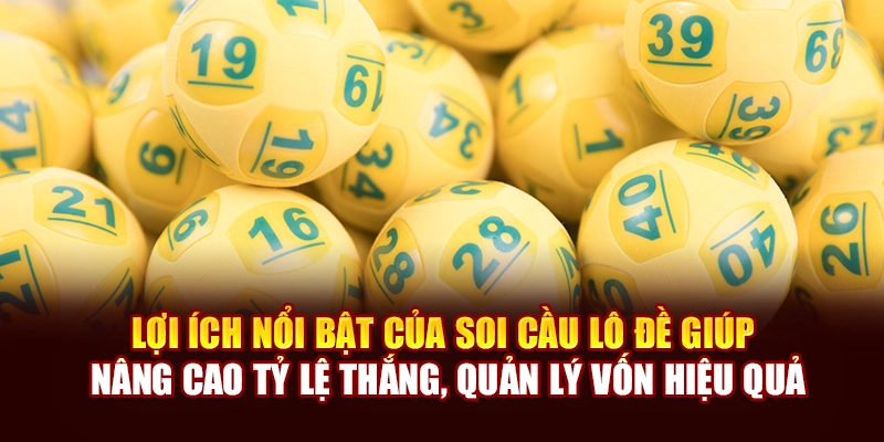 Lợi ích nổi bật của soi cầu lô đề giúp nâng cao tỷ lệ thắng, quản lý vốn hiệu quả