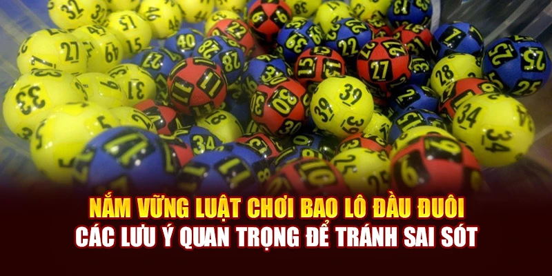 Nắm vững luật chơi bao lô đầu đuôi, các lưu ý quan trọng để tránh sai sót