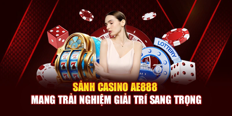 Sảnh casino AE888 mang trải nghiệm giải trí sang trọng