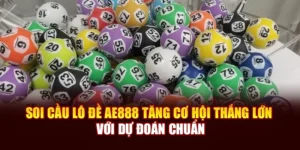 Soi Cầu Lô Đề AE888 Tăng Cơ Hội Thắng Lớn Với Dự Đoán Chuẩn