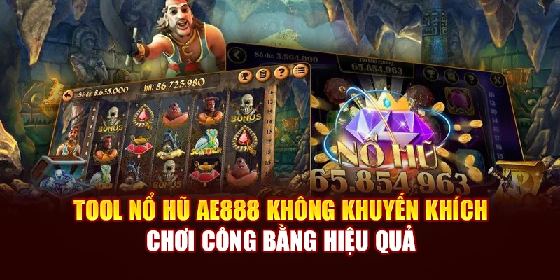 Tool Nổ Hũ AE888 Không Khuyến Khích, Chơi Công Bằng Hiệu Quả