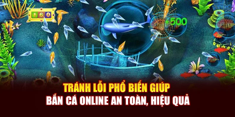 Tránh lỗi phổ biến giúp bắn cá online an toàn, hiệu quả