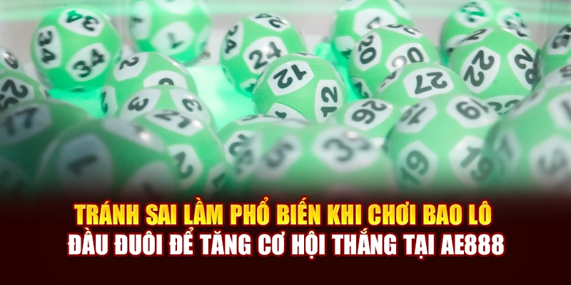 Tránh sai lầm phổ biến khi chơi bao lô đầu đuôi để tăng cơ hội thắng tại AE888