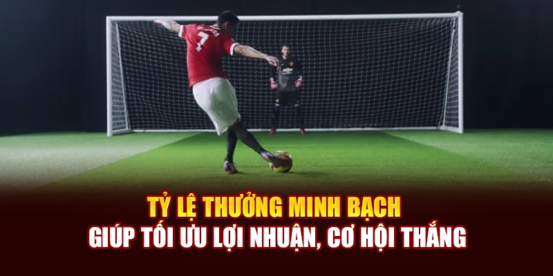 Tỷ lệ thưởng minh bạch giúp tối ưu lợi nhuận, cơ hội thắng