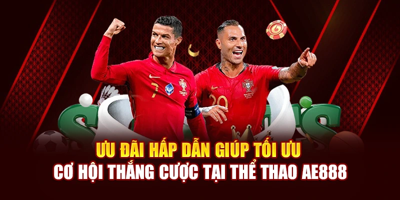 Ưu đãi hấp dẫn giúp tối ưu cơ hội thắng cược tại thể thao AE888